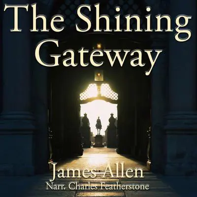 The Shining Gateway: A simple and practical guide to meditation by the author of As A Man Thinketh Audibook, by James Allen