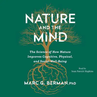Nature and the Mind: The Science of How Nature Improves Cognitive, Physical and Social Wellbeing Audibook, by Marc Berman