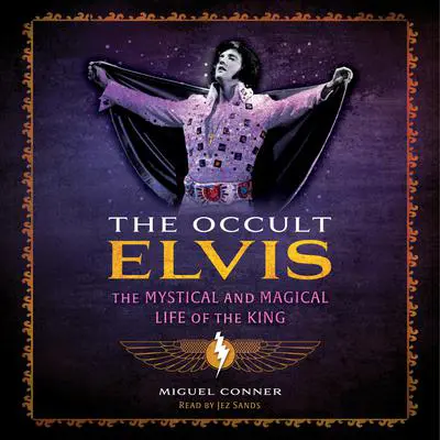 The Occult Elvis: The Mystical and Magical Life of the King Audibook, by Miguel Conner