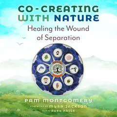Co-Creating with Nature: Healing the Wound of Separation Audibook, by Pam Montgomery