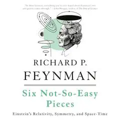 Six Not-So-Easy Pieces: Einstein's Relativity, Symmetry, and Space-Time Audibook, by Richard P. Feynman