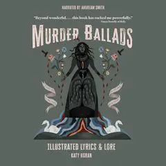 Murder Ballads: Illustrated Lyrics & Lore Audibook, by Katy Horan
