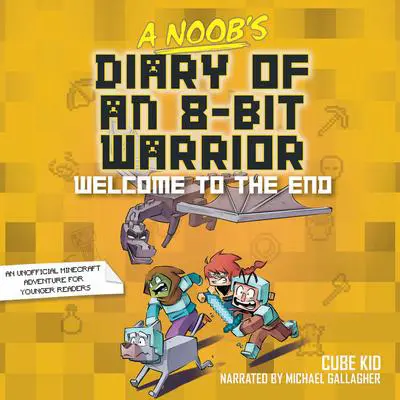 A Noob's Diary of an 8-Bit Warrior Book: Welcome to the End Audibook, by Cube Kid