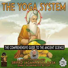 The Yoga System: The Comprehensive Guide To The Ancient Science Audibook, by Sripad Jagannatha Das