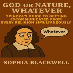 God or Nature, Whatever: Spinoza's Guide to Getting Excommunicated from Every Religion Simultaneously Audibook, by Sophia Blackwell
