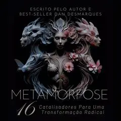 Metamorfose: 16 Catalisadores para uma Transformação Radical Audibook, by Dan Desmarques