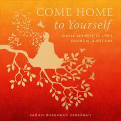 Come Home to Yourself: Simple Answers to Life's Essential Questions Audibook, by Sadhvi Bhagawati Saraswati