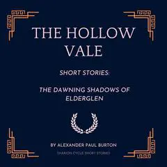 The Hollow Vale: Short Stories: The Dawning Shadows of Elderglen Audibook, by Alexander Paul Burton