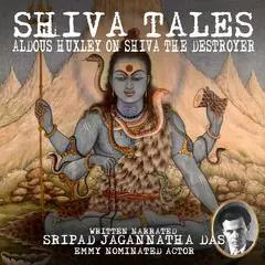 Shiva Tales: Aldous Huxley On Shiva The Destroyer Audibook, by Sripad Jagannatha Das