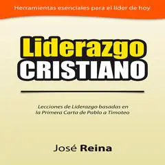 Liderazgo Cristiano: Lecciones de liderazgo basadas en la primera carta a Timoteo Audibook, by José Reina