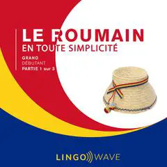Le roumain en toute simplicité - Grand Débutant - Partie 1 sur 3 Audibook, by Lingo Wave