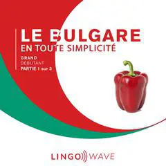 Le bulgare en toute simplicité - Grand Débutant - Partie 1 sur 3 Audibook, by Lingo Wave