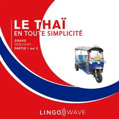 Le thaï en toute simplicité - Grand Débutant - Partie 1 sur 3 Audibook, by Lingo Wave