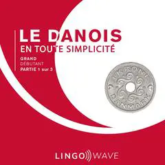Le danois en toute simplicité - Grand Débutant - Partie 1 sur 3 Audibook, by Lingo Wave