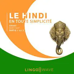 Le hindi en toute simplicité - Grand Débutant - Partie 1 sur 3 Audibook, by Lingo Wave