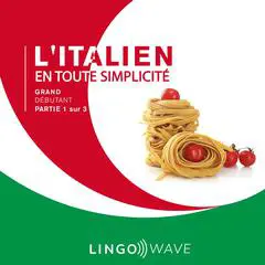 L'italien en toute simplicité - Grand Débutant - Partie 1 sur 3 Audibook, by Lingo Wave