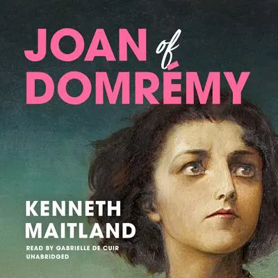 Joan of Domrémy Audibook, by Kenneth Maitland