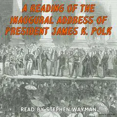 A Reading of the Inaugural Address of President James K. Polk Audibook, by President James K. Polk