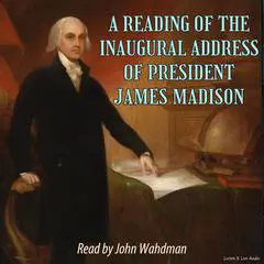 A Reading of the Inaugural Address of President James Madison Audibook, by President James Madison