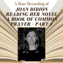 A Rare Recording of Joan Didion Reading Her Novel, A Book of Common Prayer - Part 1 Audibook, by Joan Didion
