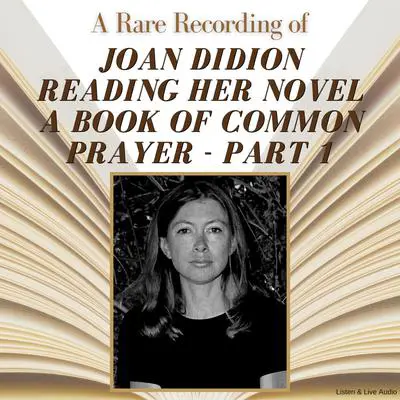 A Rare Recording of Joan Didion Reading Her Novel, A Book of Common Prayer - Part 1 Audibook, by Joan Didion