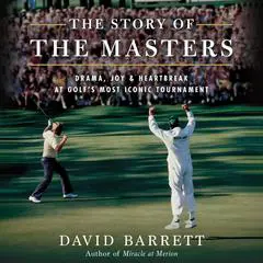 Story of the Masters, The: Drama, Joy and Heartbreak at Golf’s Most Iconic Tournament Audibook, by David Barrett