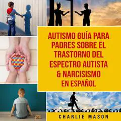 Autismo guía para padres sobre el trastorno del espectro autista & Narcisismo En Español Audibook, by Charlie Mason
