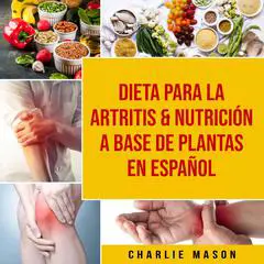 Dieta para la artritis & Nutrición a base de plantas En Español Audibook, by Charlie Mason