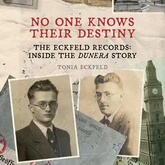 No One Knows Their Destiny: The Eckfeld Records: Inside the Dunera Story Audibook, by Tonia Eckfeld