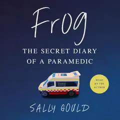 Frog: The secret diary of a paramedic Audibook, by Sally Gould