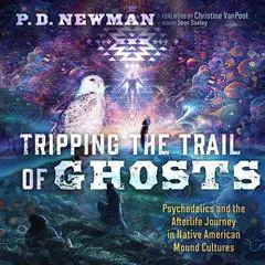 Tripping the Trail of Ghosts: Psychedelics and the Afterlife Journey in Native American Mound Cultures Audibook, by P. D. Newman