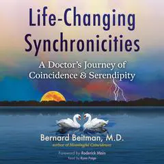 Life-Changing Synchronicities: A Doctor's Journey of Coincidence and Serendipity Audibook, by Bernard Beitman