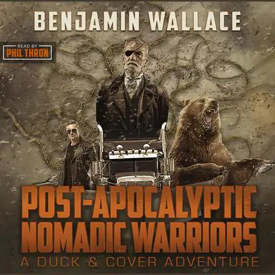 Post-Apocalyptic Nomadic Warriors: A Duck & Cover Adventure Audibook, by Benjamin Wallace