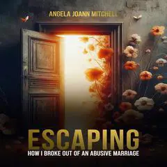 Escaping: How I Broke Out of an Abusive Marriage Audibook, by Angela Joann Mitchell