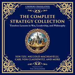 The Complete Strategy Collection: The Art of War, The Prince, The Book of Five Rings, Tao Te Ching, Arthashastra, On War & More Audibook, by Carl von Clausewitz