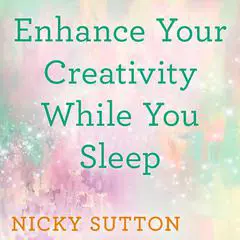 Enhance Your Creativity While You Sleep Audibook, by Nicky Sutton