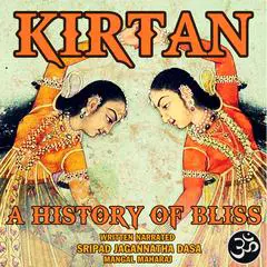 Kirtan: A History Of Bliss Audibook, by Jagannatha Dasa