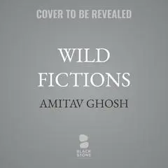 Wild Fictions: Essays on Literature, Empire, and the Environment Audibook, by Amitav Ghosh
