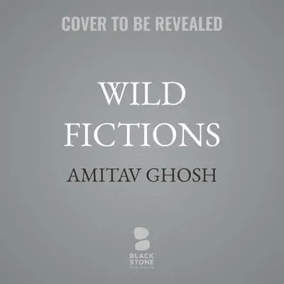 Wild Fictions: Essays on Literature, Empire, and the Environment Audibook, by Amitav Ghosh