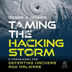 Taming the Hacking Storm: A Framework for Defeating Hackers and Malware Audibook, by Roger A. Grimes