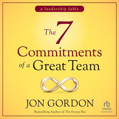 The 7 Commitments of a Great Team: A Leadership Fable Audibook, by Jon Gordon