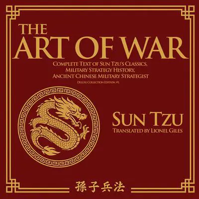 The Art Of War: Complete Text of Sun Tzu's Classics, Military Strategy History, Ancient Chinese Military Strategist (Deluxe Collection Edition, #1) Audibook, by Sun Tzu
