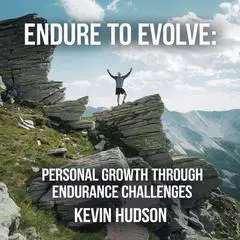 Endure to Evolve:: Personal Growth Through Endurance Challenges Audibook, by Kevin Hudson