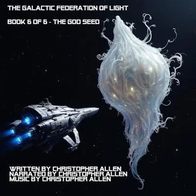 The Galactic Federation of Light: Book 6 of 6 - The God Seed Audibook, by Christopher Allen
