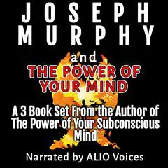 Joseph Murphy and The Power of Your Mind: A 3 Book Set From the Author of The Power of Your Subconscious Mind Audibook, by Joseph Murphy
