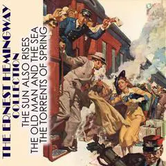 The Ernest Hemingway Collection: The Sun Also Rises, The Old Man and the Sea, The Torrents of Spring Audibook, by Ernest Hemingway