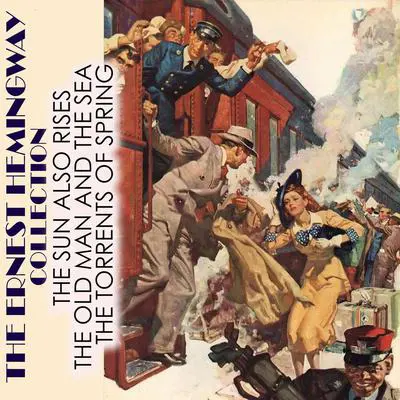 The Ernest Hemingway Collection: The Sun Also Rises, The Old Man and the Sea, The Torrents of Spring Audibook, by Ernest Hemingway