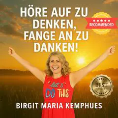 Höre auf zu Denken, fange an zu Danken! Audibook, by Birgit Maria  Kemphues