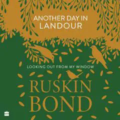 Another Day in Landour: Looking Out from My Window Audibook, by Ruskin Bond