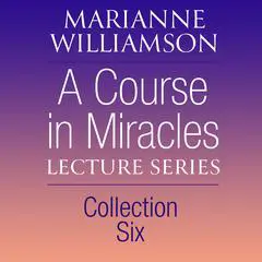 A Course in Miracles Lecture Series, Collection Six Audibook, by Marianne Williamson